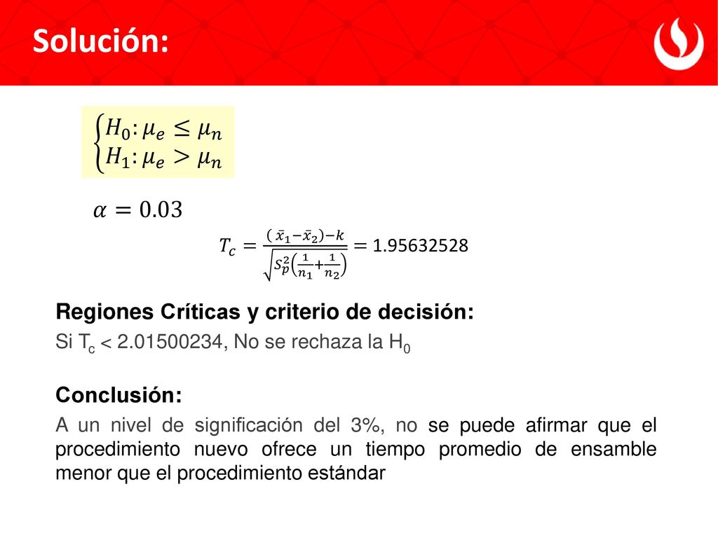 Solución: 𝐻 0 : 𝜇 𝑒 ≤ 𝜇 𝑛 𝐻 1 : 𝜇 𝑒 > 𝜇 𝑛 𝛼=0.03