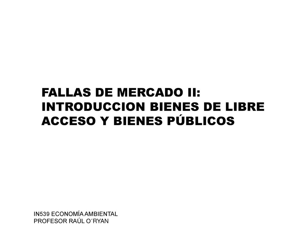 FALLAS DE MERCADO II: INTRODUCCION BIENES DE LIBRE ACCESO Y BIENES PÚBLICOS