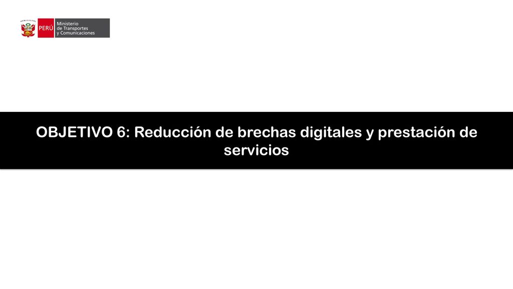 OBJETIVO 6: Reducción de brechas digitales y prestación de servicios