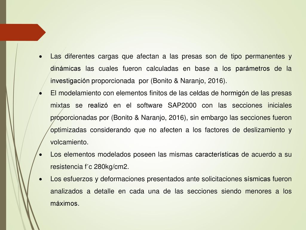 Las diferentes cargas que afectan a las presas son de tipo permanentes y dinámicas las cuales fueron calculadas en base a los parámetros de la investigación proporcionada por (Bonito & Naranjo, 2016).