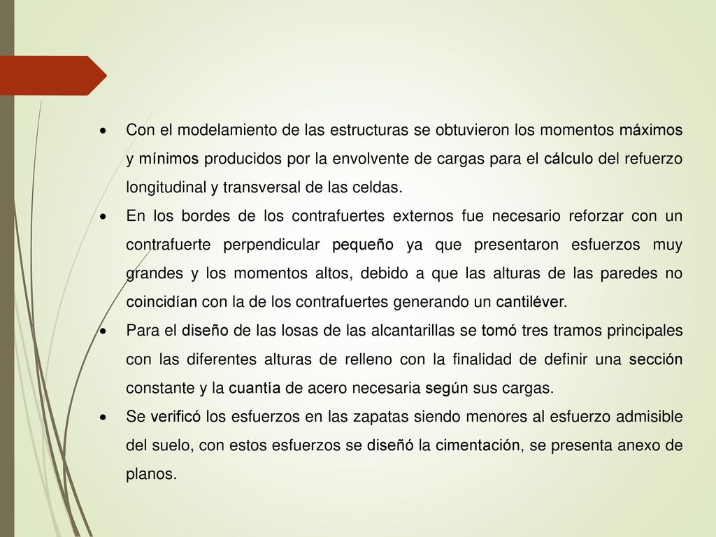 Con el modelamiento de las estructuras se obtuvieron los momentos máximos y mínimos producidos por la envolvente de cargas para el cálculo del refuerzo longitudinal y transversal de las celdas.