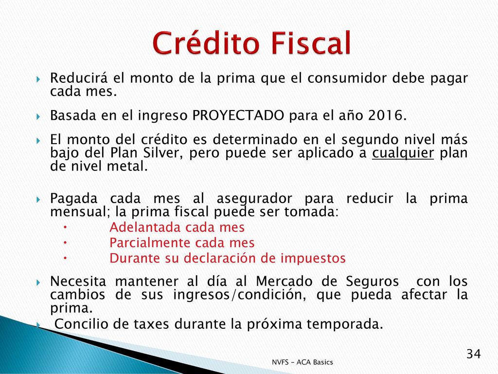 Crédito Fiscal Reducirá el monto de la prima que el consumidor debe pagar cada mes. Basada en el ingreso PROYECTADO para el año