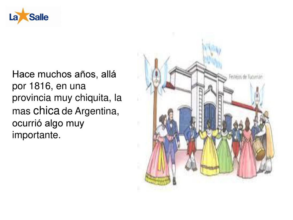 Hace muchos años, allá por 1816, en una provincia muy chiquita, la mas chica de Argentina, ocurrió algo muy importante.