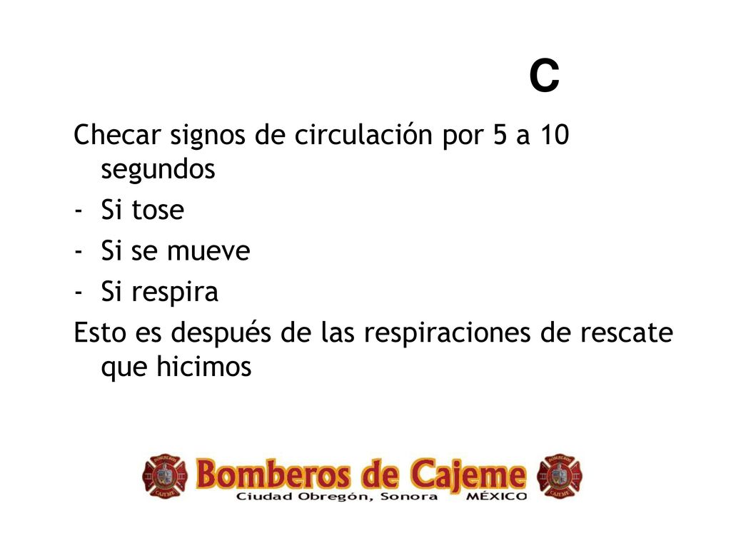 C Checar signos de circulación por 5 a 10 segundos - Si tose