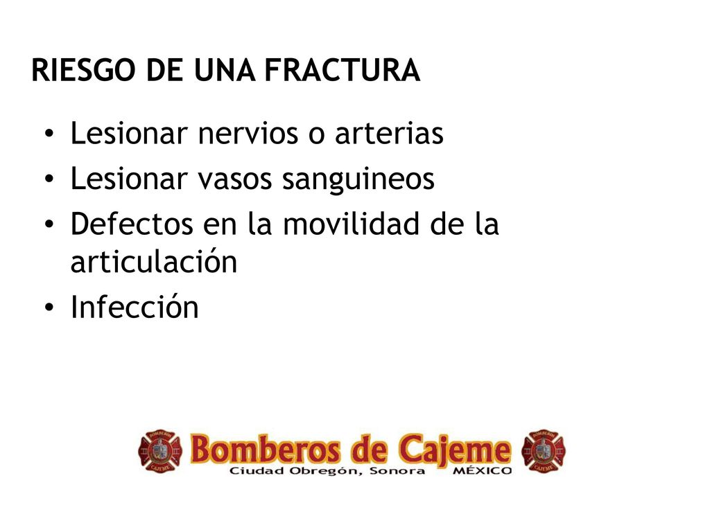 RIESGO DE UNA FRACTURA Lesionar nervios o arterias. Lesionar vasos sanguineos. Defectos en la movilidad de la articulación.
