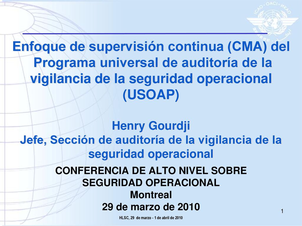 Enfoque de supervisión continua (CMA) del Programa universal de auditoría de la vigilancia de la seguridad operacional (USOAP) Henry Gourdji Jefe, Sección de auditoría de la vigilancia de la seguridad operacional