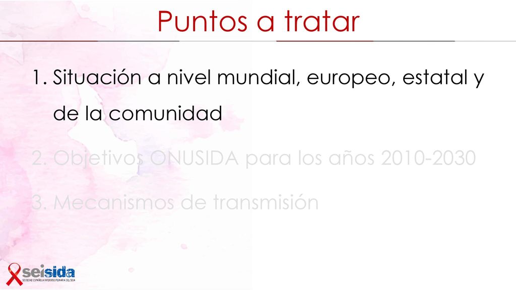 Puntos a tratar Situación a nivel mundial, europeo, estatal y de la comunidad. Objetivos ONUSIDA para los años