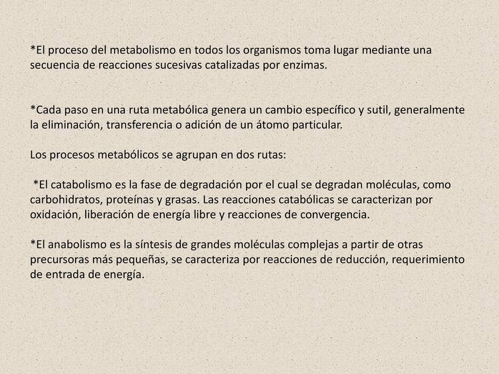 *El proceso del metabolismo en todos los organismos toma lugar mediante una secuencia de reacciones sucesivas catalizadas por enzimas.