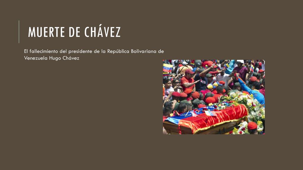 Muerte de Chávez El fallecimiento del presidente de la República Bolivariana de Venezuela Hugo Chávez.