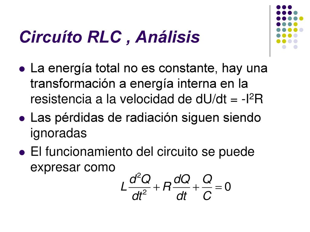 Circuíto RLC , Análisis La energía total no es constante, hay una transformación a energía interna en la resistencia a la velocidad de dU/dt = -I2R.