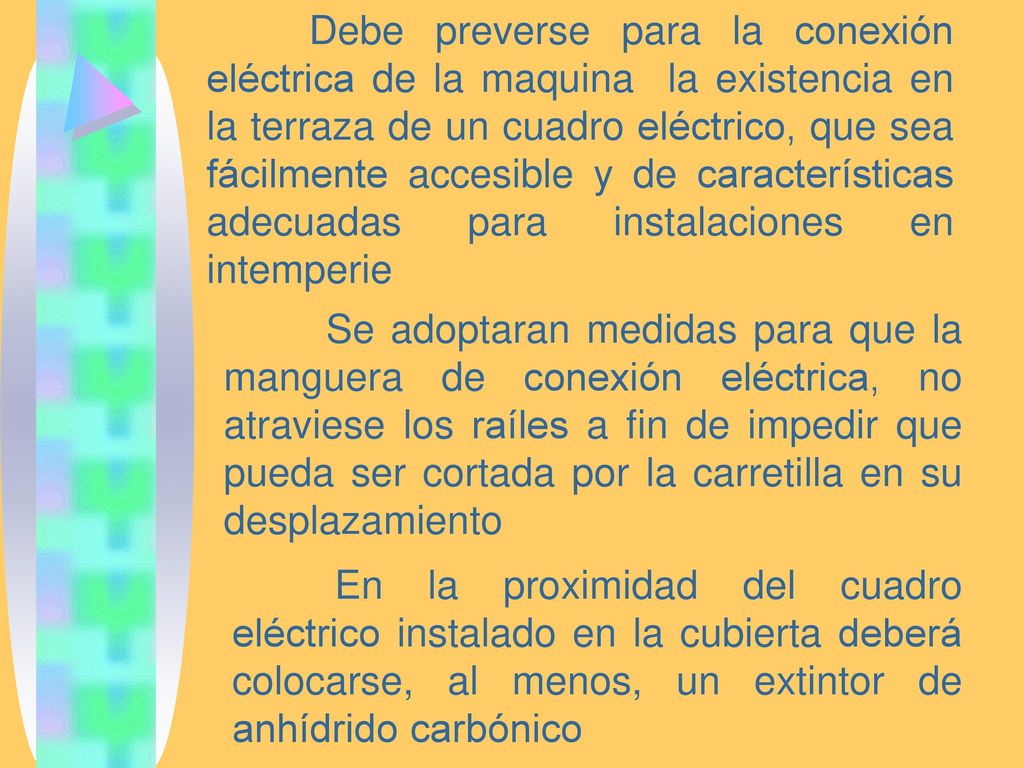 Debe preverse para la conexión eléctrica de la maquina la existencia en la terraza de un cuadro eléctrico, que sea fácilmente accesible y de características adecuadas para instalaciones en intemperie