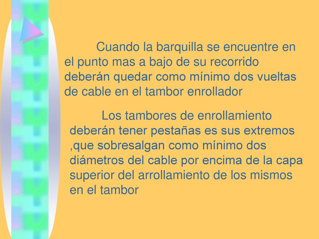 Cuando la barquilla se encuentre en el punto mas a bajo de su recorrido deberán quedar como mínimo dos vueltas de cable en el tambor enrollador