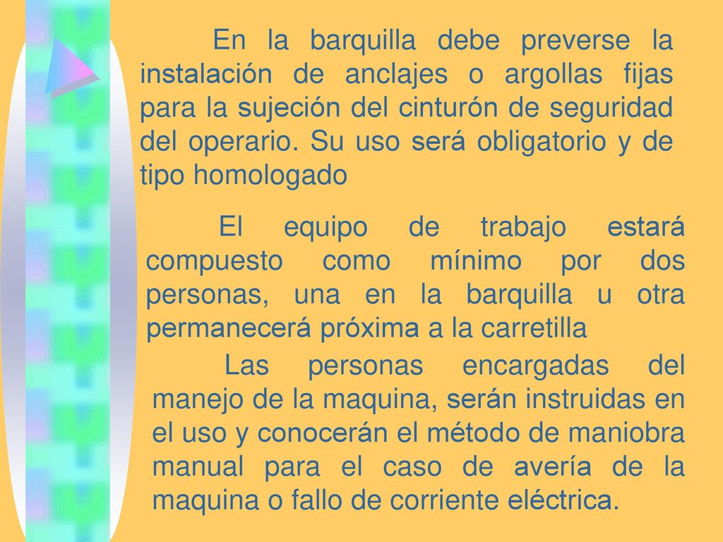 En la barquilla debe preverse la instalación de anclajes o argollas fijas para la sujeción del cinturón de seguridad del operario. Su uso será obligatorio y de tipo homologado