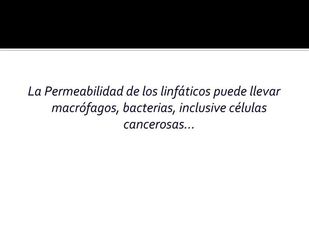 La Permeabilidad de los linfáticos puede llevar macrófagos, bacterias, inclusive células cancerosas…