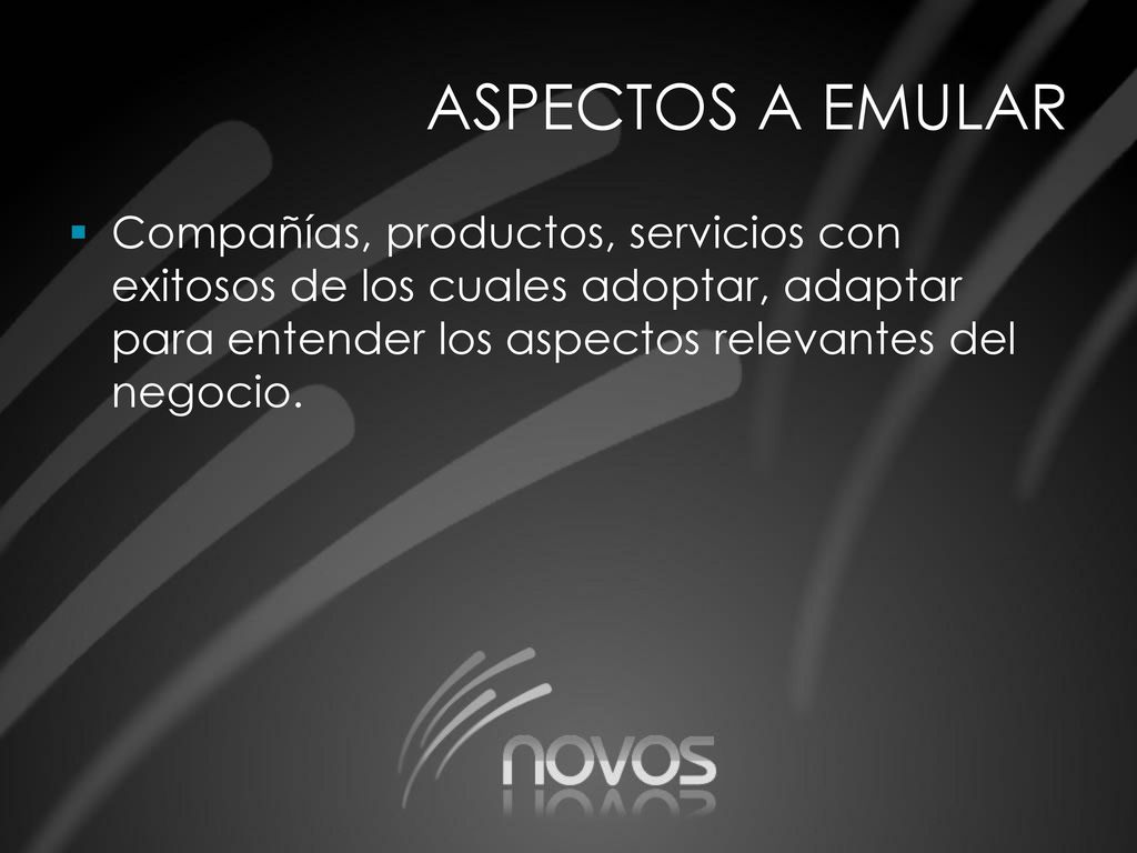 ASPECTOS A EMULAR Compañías, productos, servicios con exitosos de los cuales adoptar, adaptar para entender los aspectos relevantes del negocio.