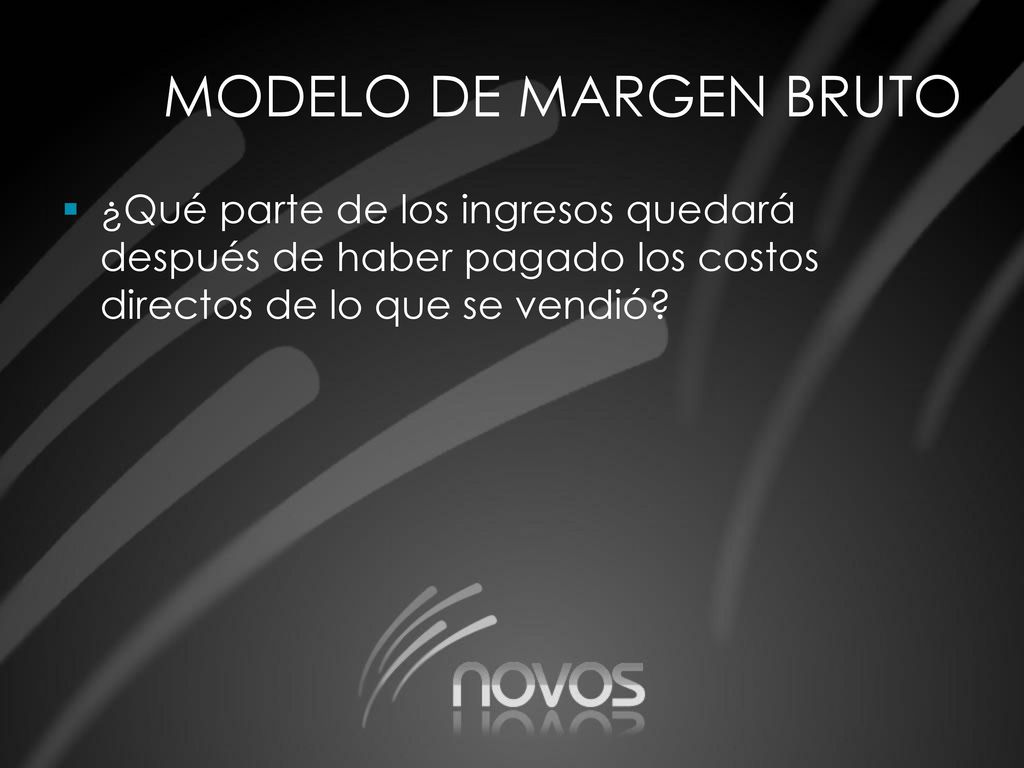 MODELO DE MARGEN BRUTO ¿Qué parte de los ingresos quedará después de haber pagado los costos directos de lo que se vendió