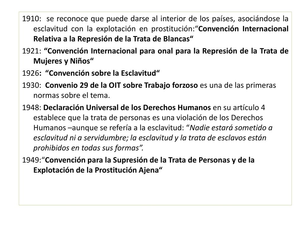 1910: se reconoce que puede darse al interior de los países, asociándose la esclavitud con la explotación en prostitución: Convención Internacional Relativa a la Represión de la Trata de Blancas