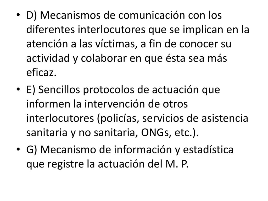 D) Mecanismos de comunicación con los diferentes interlocutores que se implican en la atención a las víctimas, a fin de conocer su actividad y colaborar en que ésta sea más eficaz.