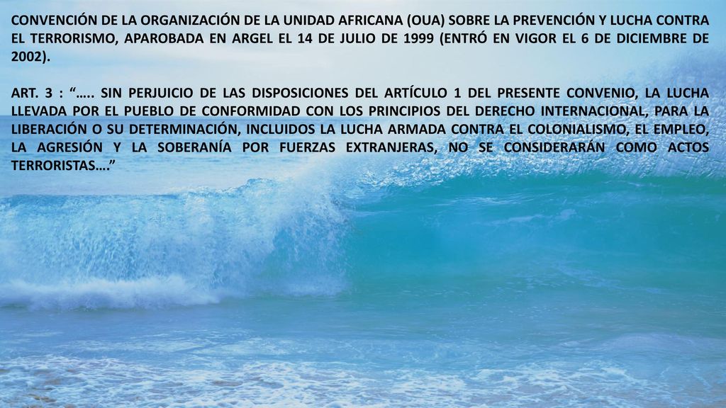 CONVENCIÓN DE LA ORGANIZACIÓN DE LA UNIDAD AFRICANA (OUA) SOBRE LA PREVENCIÓN Y LUCHA CONTRA EL TERRORISMO, APAROBADA EN ARGEL EL 14 DE JULIO DE 1999 (ENTRÓ EN VIGOR EL 6 DE DICIEMBRE DE 2002).