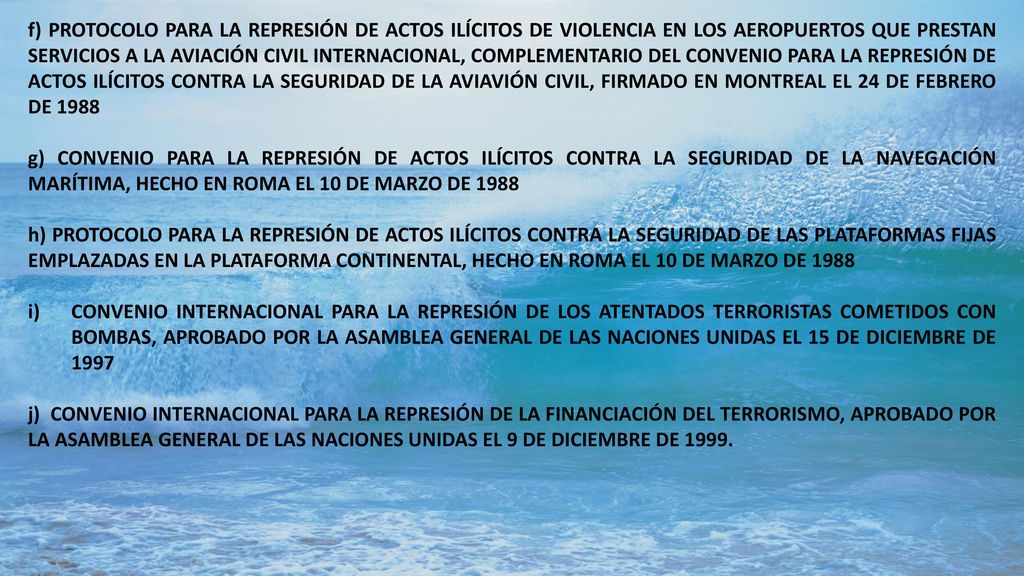 f) PROTOCOLO PARA LA REPRESIÓN DE ACTOS ILÍCITOS DE VIOLENCIA EN LOS AEROPUERTOS QUE PRESTAN SERVICIOS A LA AVIACIÓN CIVIL INTERNACIONAL, COMPLEMENTARIO DEL CONVENIO PARA LA REPRESIÓN DE ACTOS ILÍCITOS CONTRA LA SEGURIDAD DE LA AVIAVIÓN CIVIL, FIRMADO EN MONTREAL EL 24 DE FEBRERO DE 1988