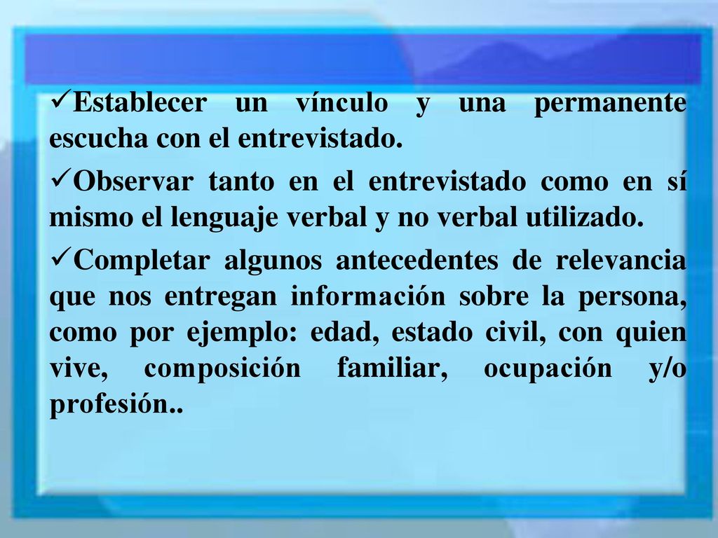 Establecer un vínculo y una permanente escucha con el entrevistado.