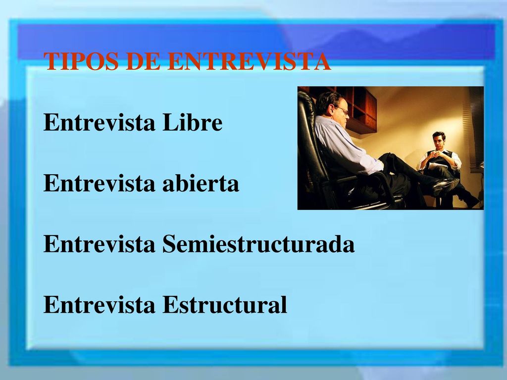 TIPOS DE ENTREVISTA Entrevista Libre Entrevista abierta Entrevista Semiestructurada Entrevista Estructural