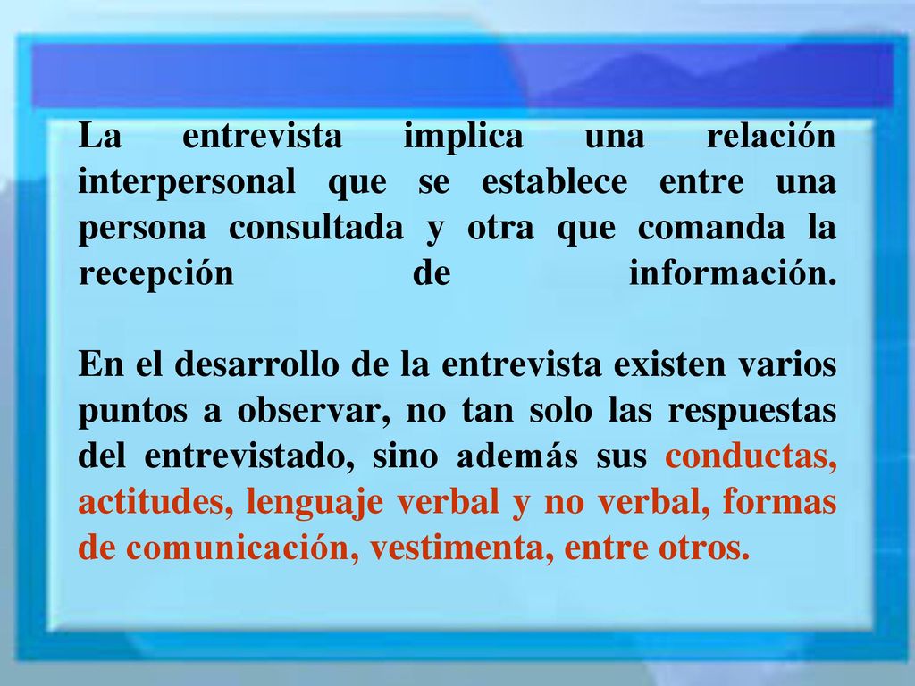 La entrevista implica una relación interpersonal que se establece entre una persona consultada y otra que comanda la recepción de información.