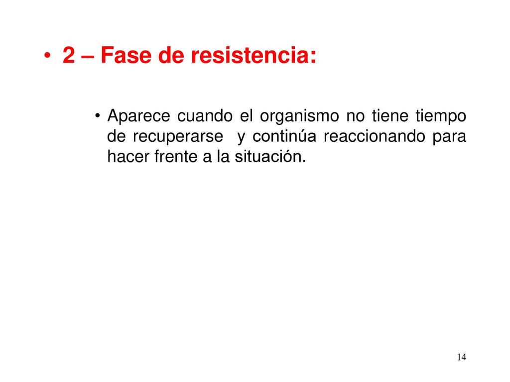 2 – Fase de resistencia: Aparece cuando el organismo no tiene tiempo de recuperarse y continúa reaccionando para hacer frente a la situación.