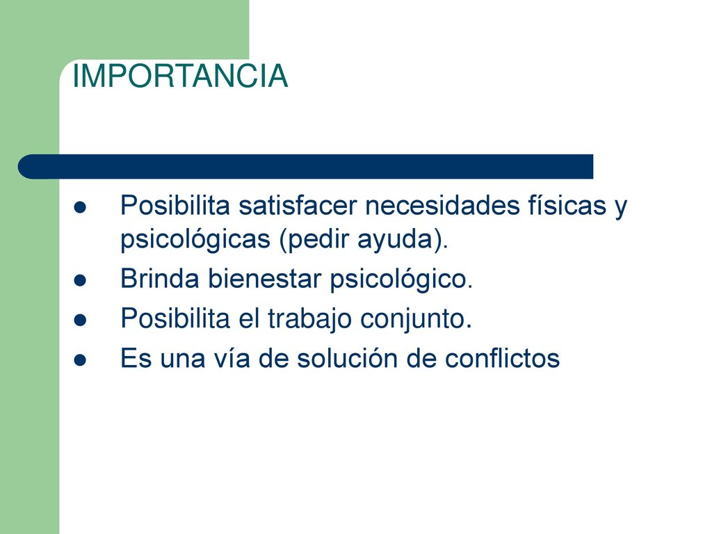 IMPORTANCIA Posibilita satisfacer necesidades físicas y psicológicas (pedir ayuda). Brinda bienestar psicológico.