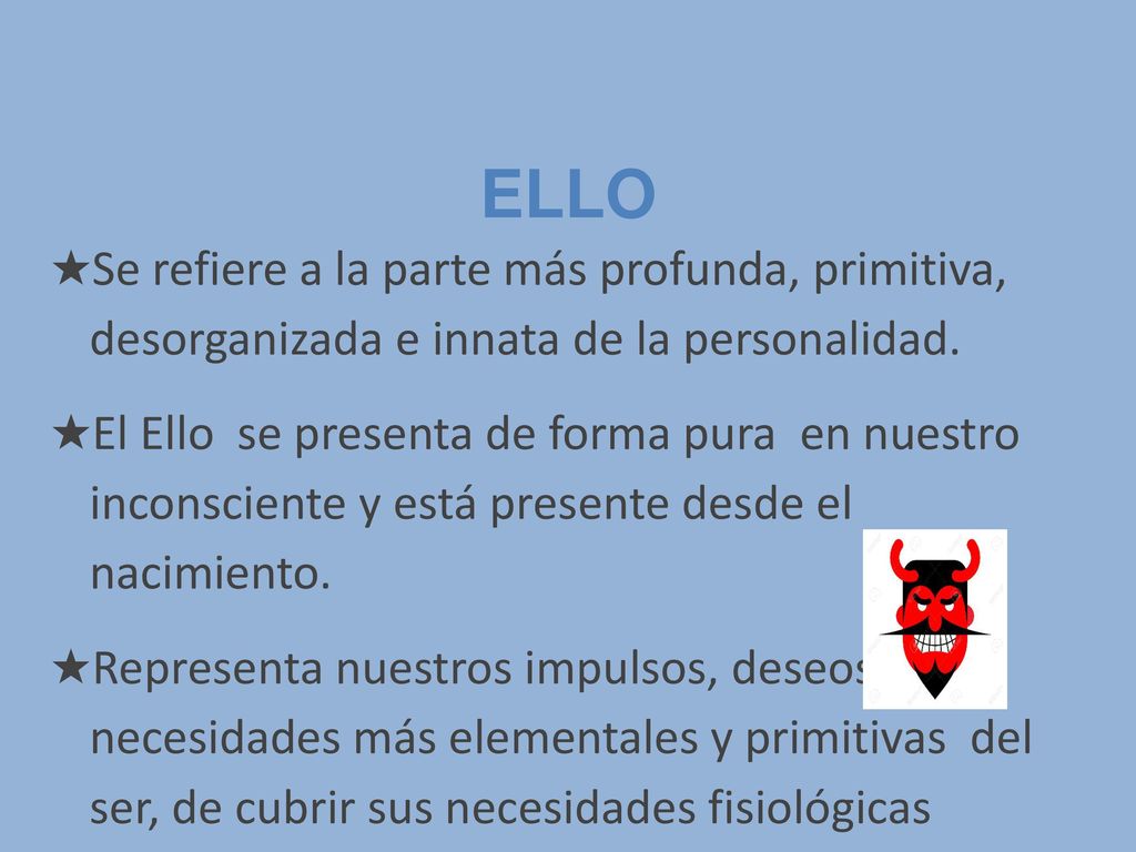 ELLO Se refiere a la parte más profunda, primitiva, desorganizada e innata de la personalidad.