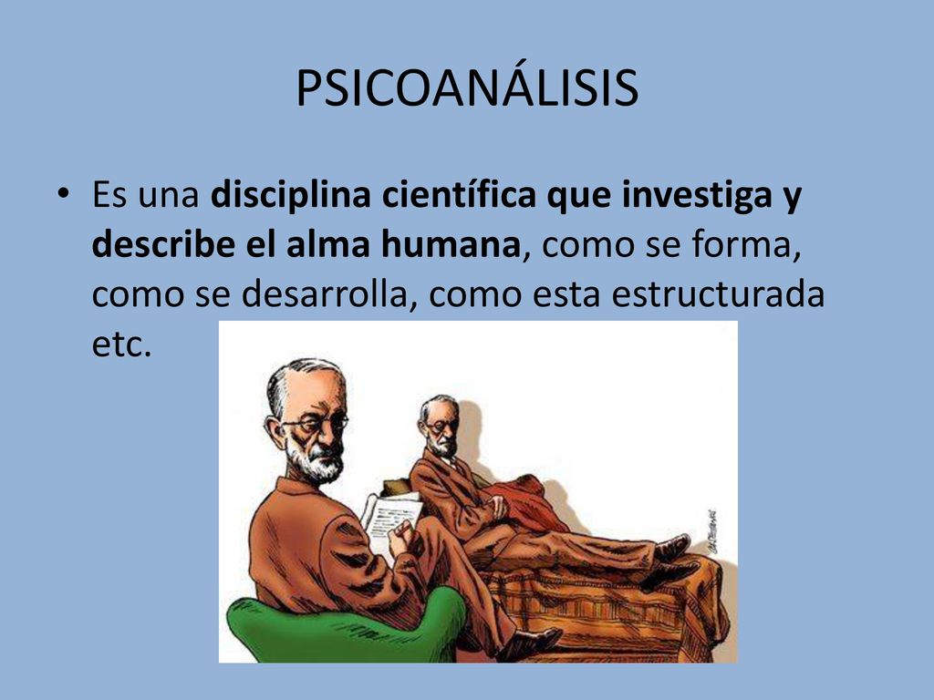 PSICOANÁLISIS Es una disciplina científica que investiga y describe el alma humana, como se forma, como se desarrolla, como esta estructurada etc.
