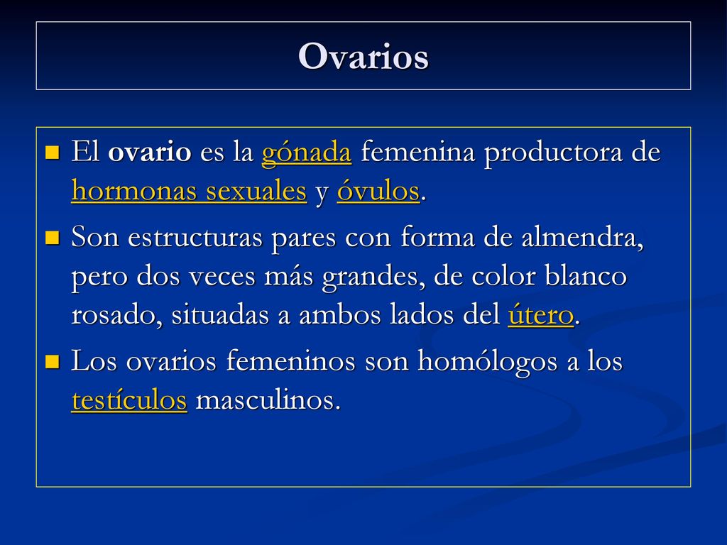 Ovarios El ovario es la gónada femenina productora de hormonas sexuales y óvulos.