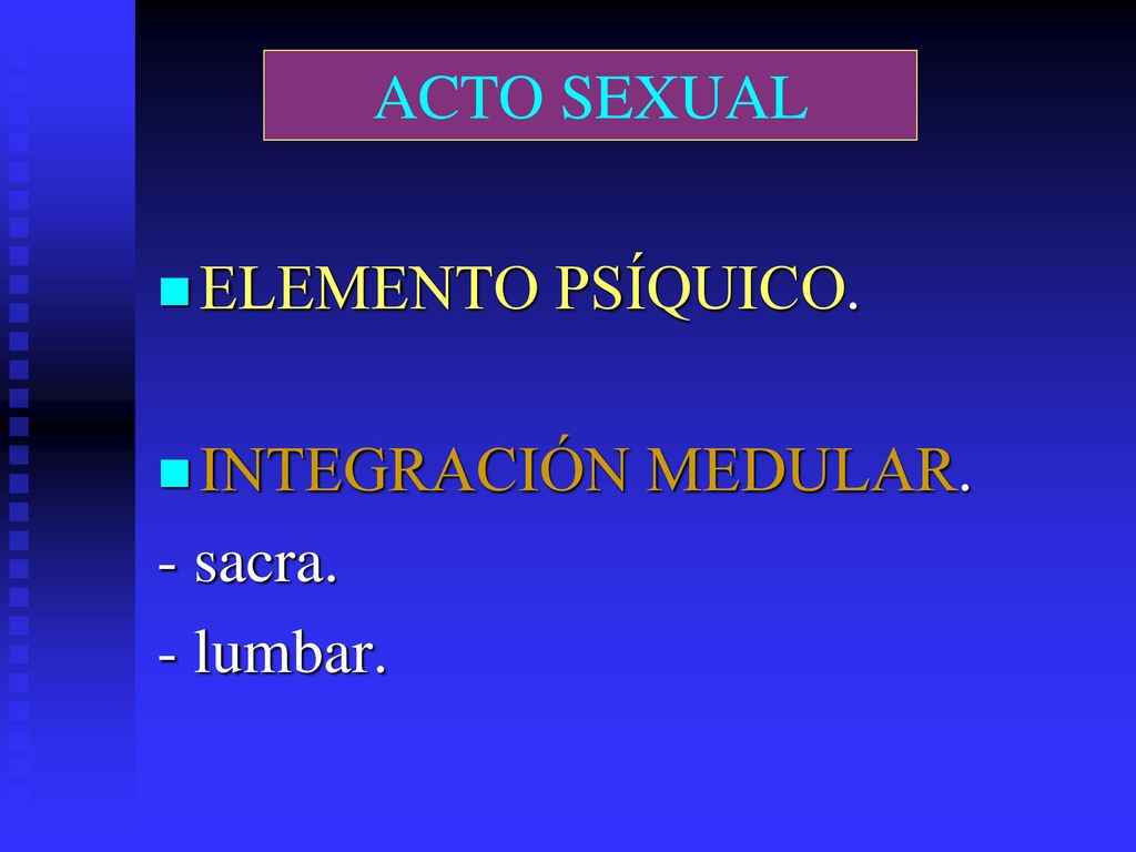 ACTO SEXUAL ELEMENTO PSÍQUICO. INTEGRACIÓN MEDULAR. - sacra. - lumbar.