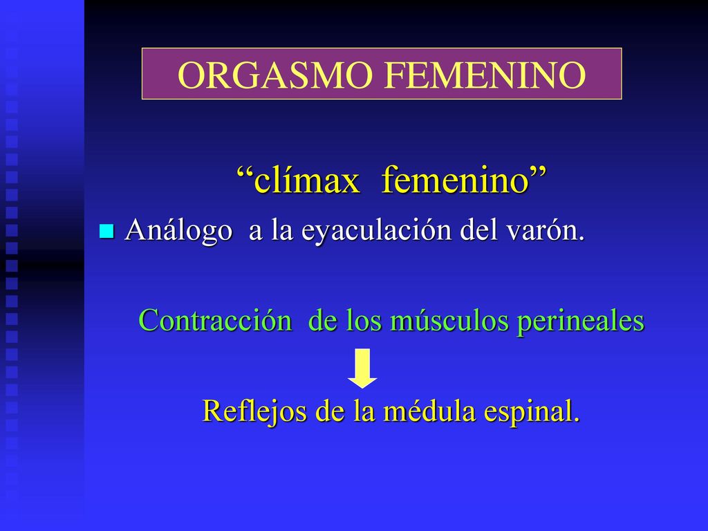 ORGASMO FEMENINO clímax femenino Análogo a la eyaculación del varón.