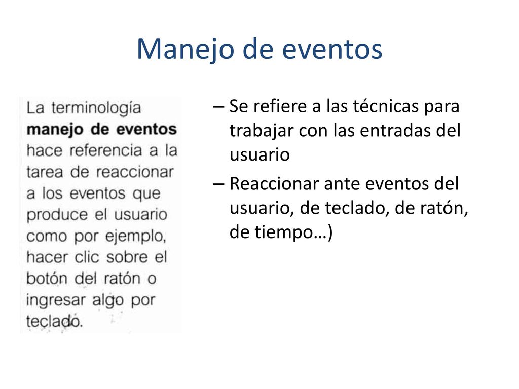 Manejo de eventos Se refiere a las técnicas para trabajar con las entradas del usuario.
