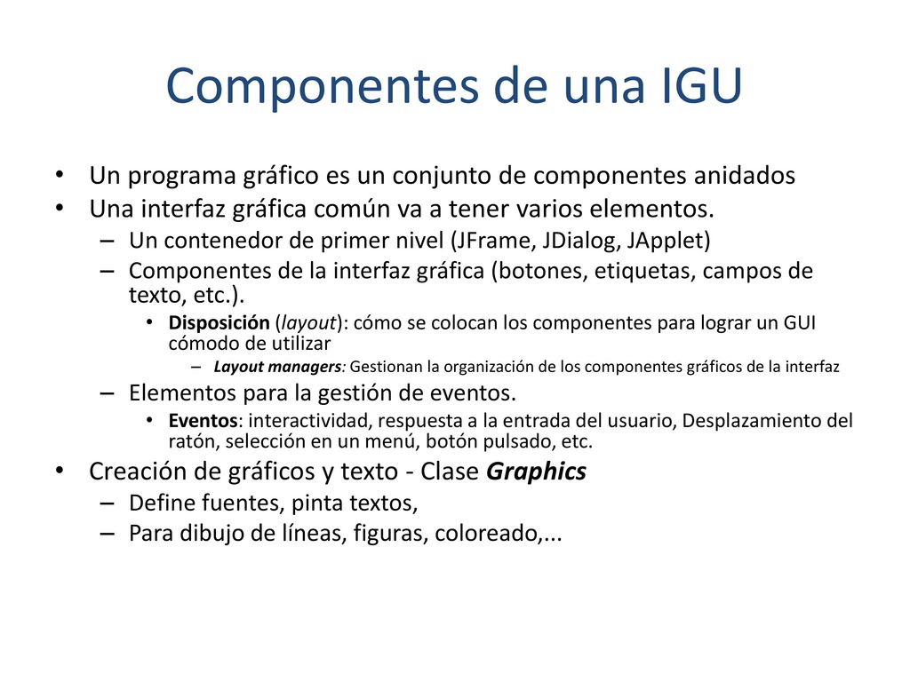 Componentes de una IGU Un programa gráfico es un conjunto de componentes anidados. Una interfaz gráfica común va a tener varios elementos.