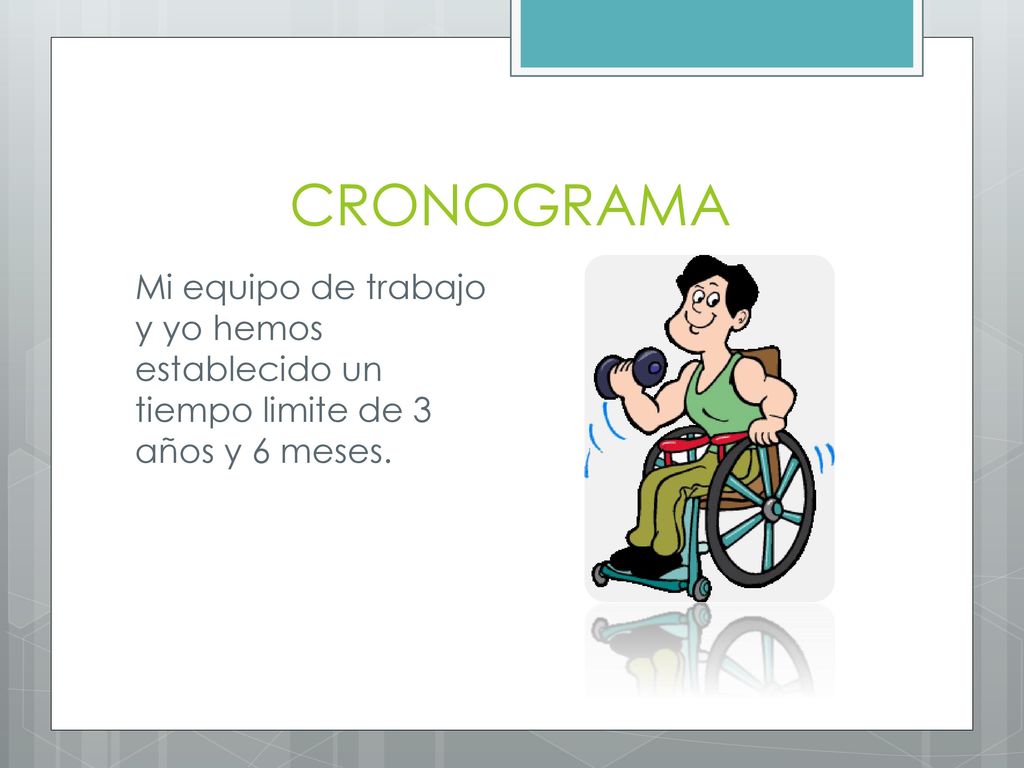 CRONOGRAMA Mi equipo de trabajo y yo hemos establecido un tiempo limite de 3 años y 6 meses.