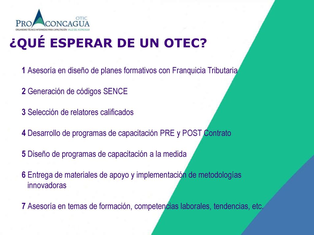 ¿QUÉ ESPERAR DE UN OTEC 1 Asesoría en diseño de planes formativos con Franquicia Tributaria. 2 Generación de códigos SENCE.