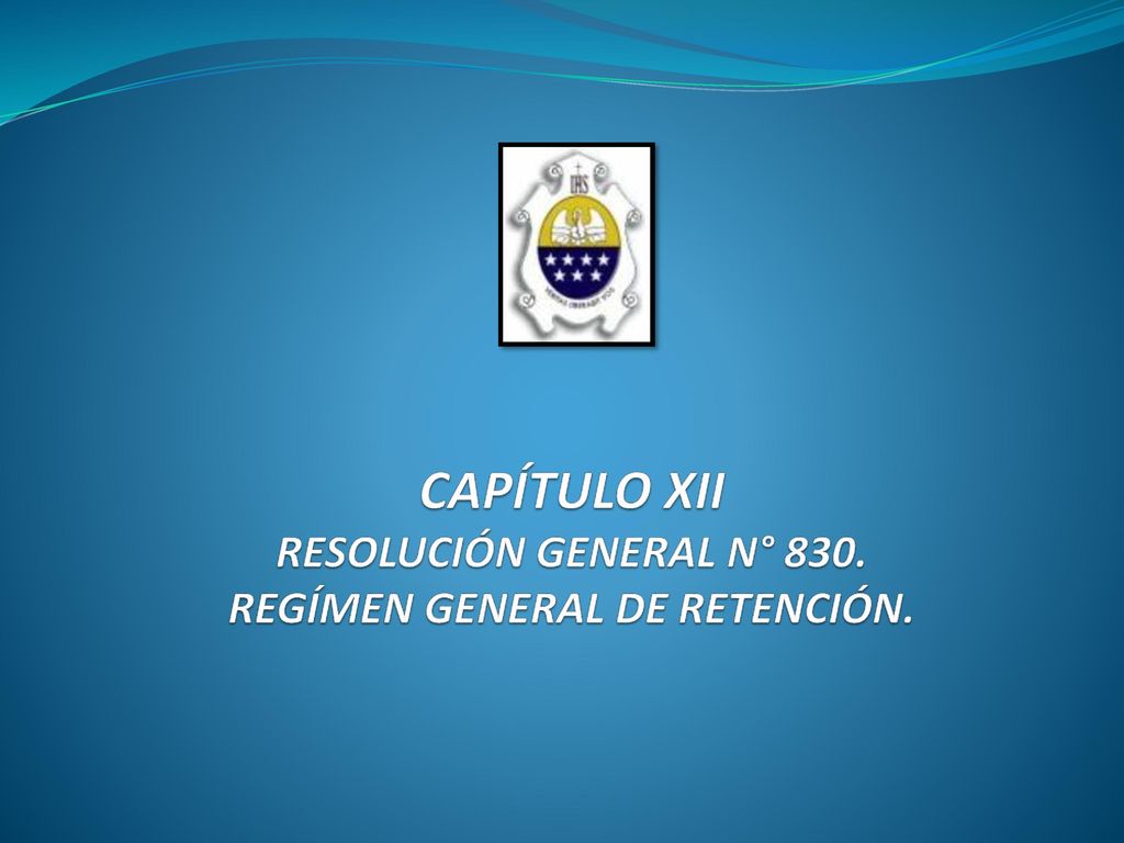 CAPÍTULO XII RESOLUCIÓN GENERAL N° 830. REGÍMEN GENERAL DE RETENCIÓN.