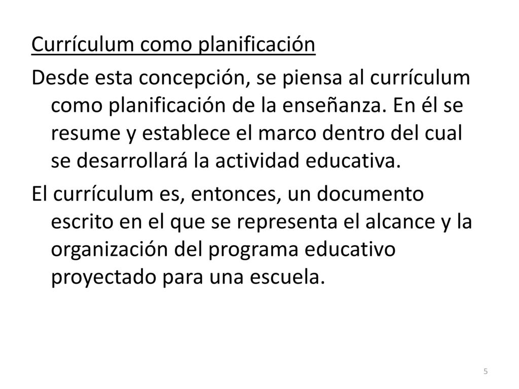 Currículum como planificación Desde esta concepción, se piensa al currículum como planificación de la enseñanza.