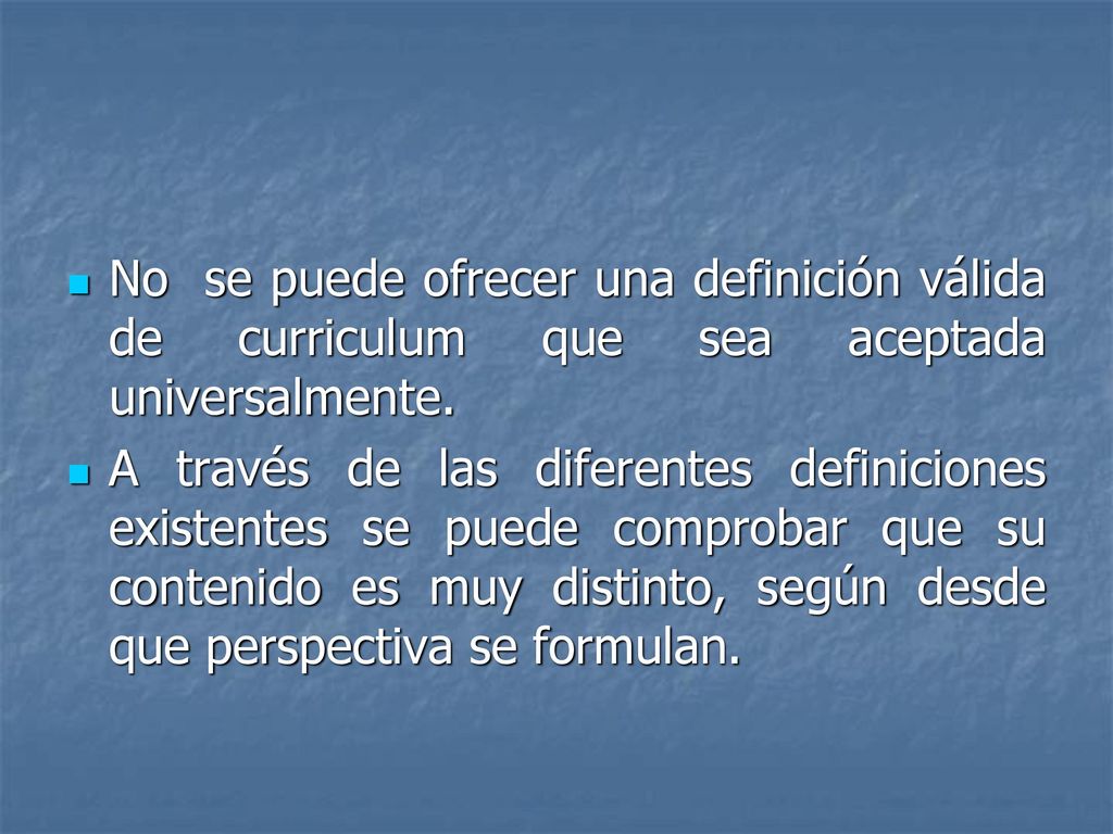 No se puede ofrecer una definición válida de curriculum que sea aceptada universalmente.