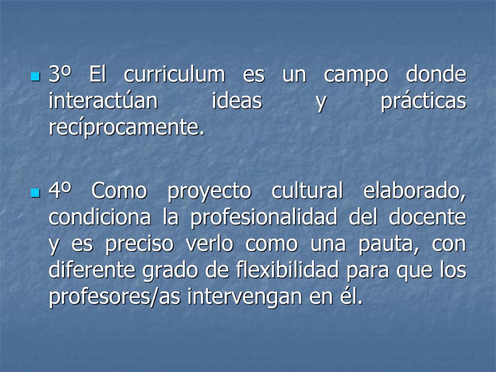 3º El curriculum es un campo donde interactúan ideas y prácticas recíprocamente.
