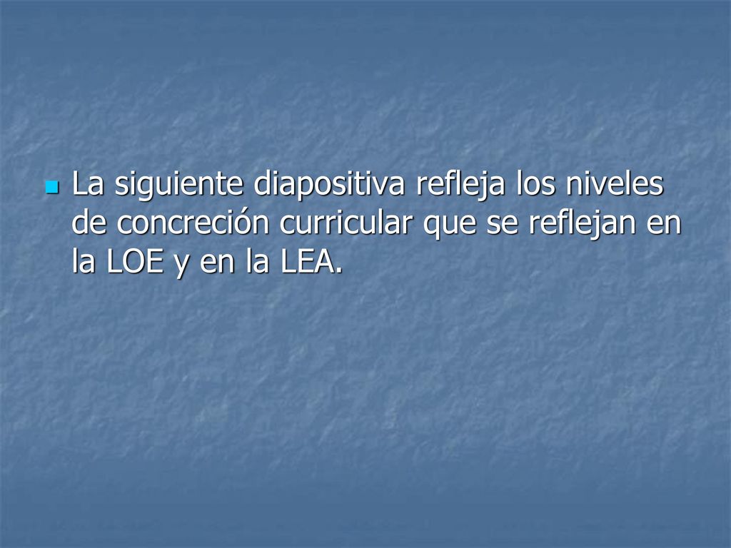 La siguiente diapositiva refleja los niveles de concreción curricular que se reflejan en la LOE y en la LEA.