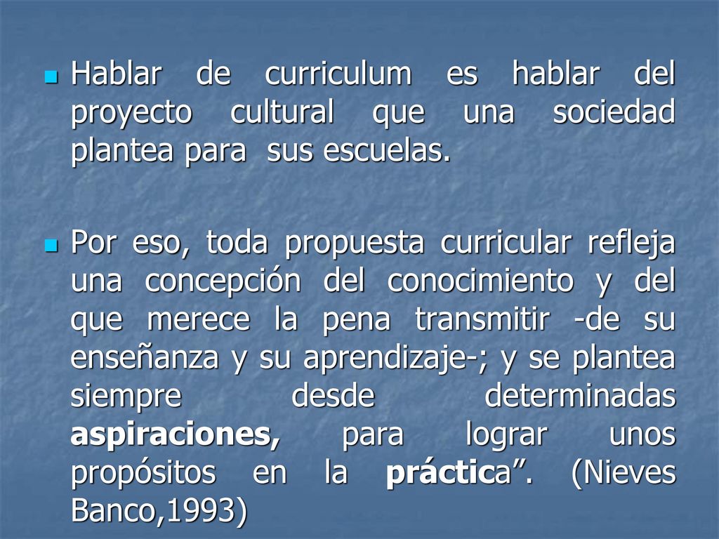 Hablar de curriculum es hablar del proyecto cultural que una sociedad plantea para sus escuelas.