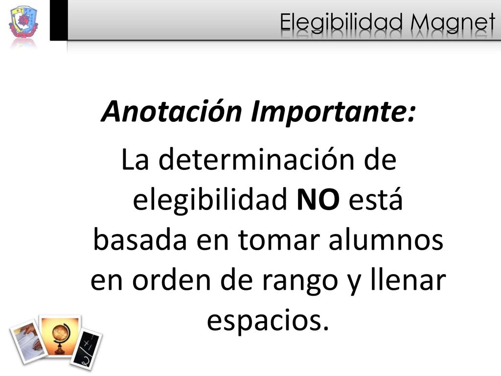 Elegibilidad Magnet Anotación Importante: La determinación de elegibilidad NO está basada en tomar alumnos en orden de rango y llenar espacios.