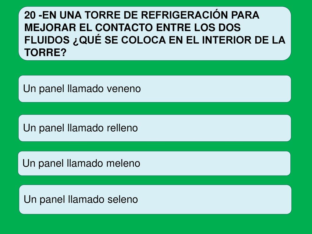 20 -EN UNA TORRE DE REFRIGERACIÓN PARA MEJORAR EL CONTACTO ENTRE LOS DOS FLUIDOS ¿QUÉ SE COLOCA EN EL INTERIOR DE LA TORRE