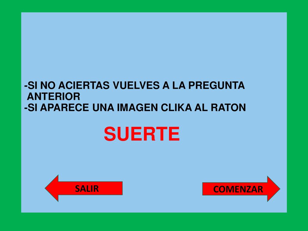 -SI NO ACIERTAS VUELVES A LA PREGUNTA ANTERIOR -SI APARECE UNA IMAGEN CLIKA AL RATON SUERTE