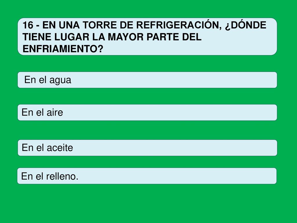16 - EN UNA TORRE DE REFRIGERACIÓN, ¿DÓNDE TIENE LUGAR LA MAYOR PARTE DEL ENFRIAMIENTO