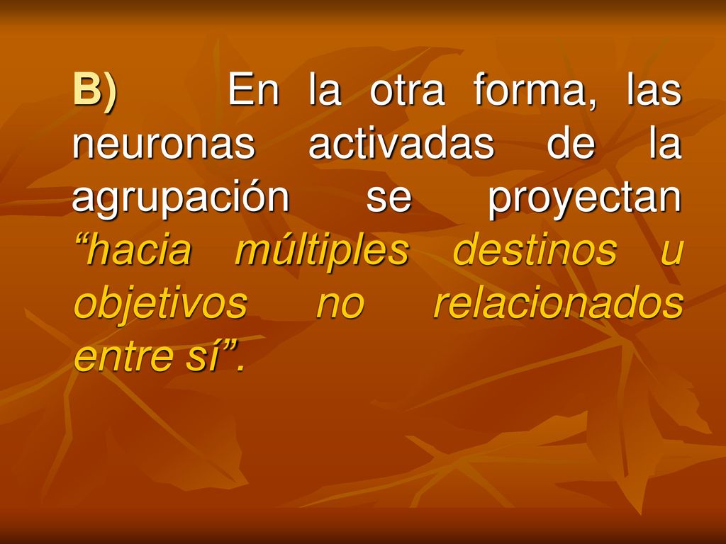B) En la otra forma, las neuronas activadas de la agrupación se proyectan hacia múltiples destinos u objetivos no relacionados entre sí .