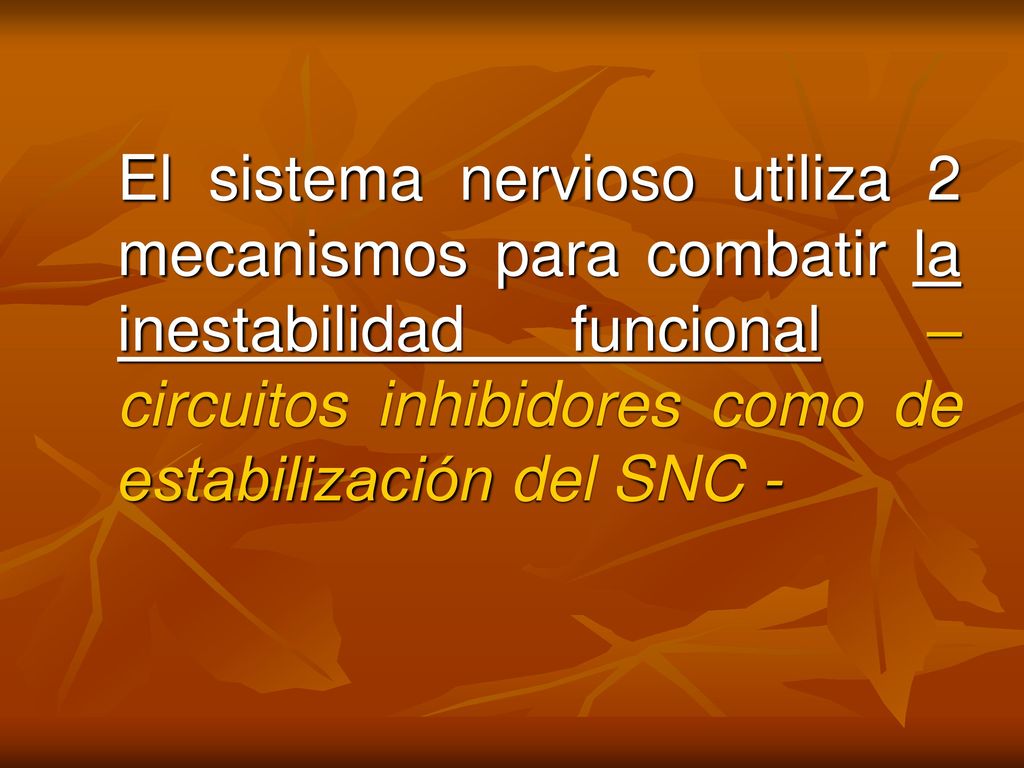 El sistema nervioso utiliza 2 mecanismos para combatir la inestabilidad funcional –circuitos inhibidores como de estabilización del SNC -
